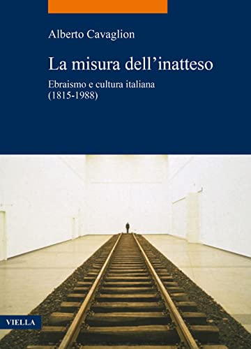 La Misura Dell'inatteso: Ebraismo E Cultura Italiana 1815-1988 (La Storia. Temi, 100)