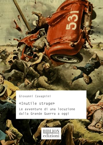 «Inutile strage». Le avventure di una locuzione dalla Grande Guerra a oggi (Storia, politica, società) von Biblion