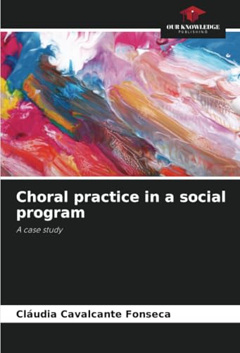 Choral practice in a social program: A case study von Our Knowledge Publishing