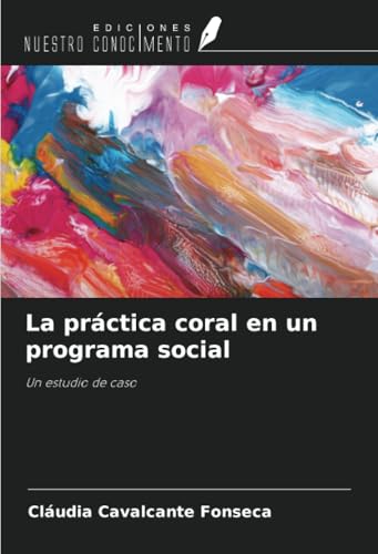 La práctica coral en un programa social: Un estudio de caso von Ediciones Nuestro Conocimiento