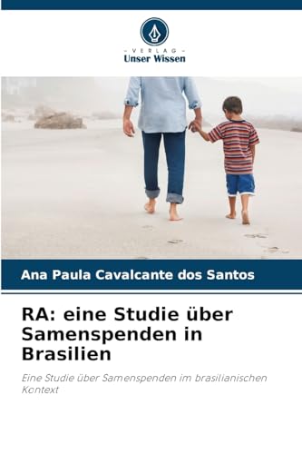 RA: eine Studie über Samenspenden in Brasilien: Eine Studie über Samenspenden im brasilianischen Kontext von Verlag Unser Wissen