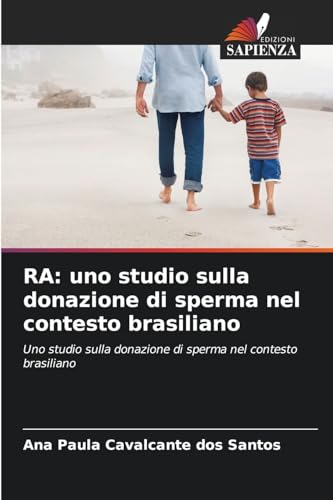 RA: uno studio sulla donazione di sperma nel contesto brasiliano: Uno studio sulla donazione di sperma nel contesto brasiliano von Edizioni Sapienza