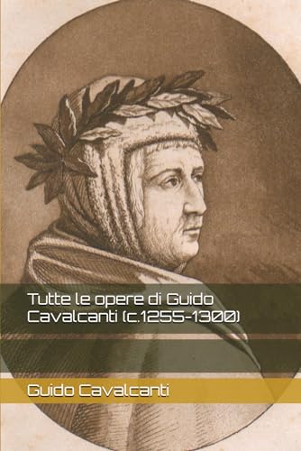 Tutte le opere di Guido Cavalcanti (c.1255-1300) von Independently published