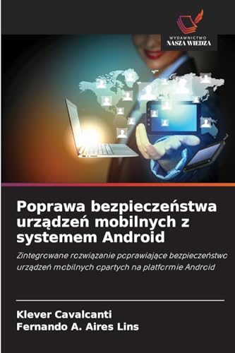 Poprawa bezpiecze¿stwa urz¿dze¿ mobilnych z systemem Android: Zintegrowane rozwi¿zanie poprawiaj¿ce bezpiecze¿stwo urz¿dze¿ mobilnych opartych na platformie Android von Wydawnictwo Nasza Wiedza