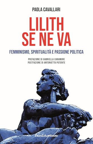 Lilith se ne va. Femminismo, spiritualità e passione politica (Biblioteca femminista) von Vanda Edizioni