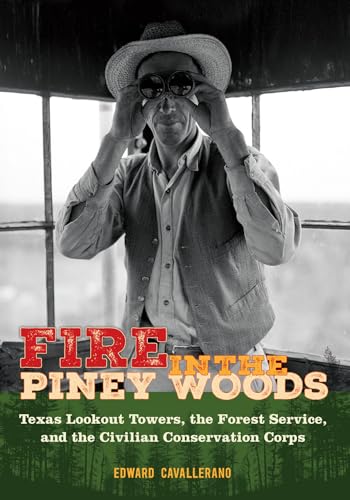 Fire in the Piney Woods: Texas Lookout Towers, the Forest Service, and the Civilian Conservation Corps (Texas Experience, Books Made Possible by Sarah '84 and Mark) von Texas A & M University Press