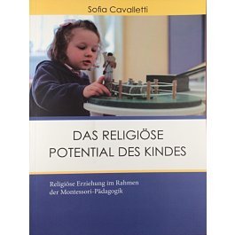 Das religöse Potential des Kindes: Religiöse Erziehung im Rahmen der Montessori Pädagogik
