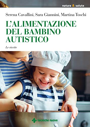 L'alimentazione del bambino autistico. Le ricette (Natura e salute)