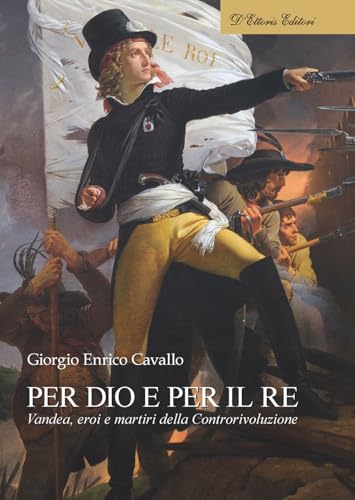 Per Dio e per il re. Vandea, eroi e martiri della Controrivoluzione (Biblioteca di storia europea) von D'Ettoris