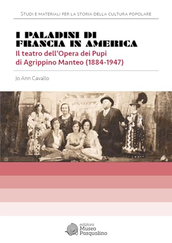 I Paladini di Francia in America. Il teatro dell’Opera dei Pupi di Agrippino Manteo (1884-1947) (Studi e materiali per la storia della cultura popolare. Nuova serie) von Edizioni Museo Pasqualino