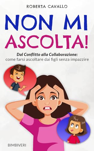 Non mi Ascolta!: Dal Conflitto alla Collaborazione come farsi ascoltare dai figli senza impazzire von Bimbiveri