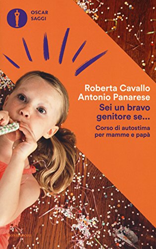 Sei un bravo genitore se... Corso di autostima per mamme e papà (Oscar saggi, Band 49)