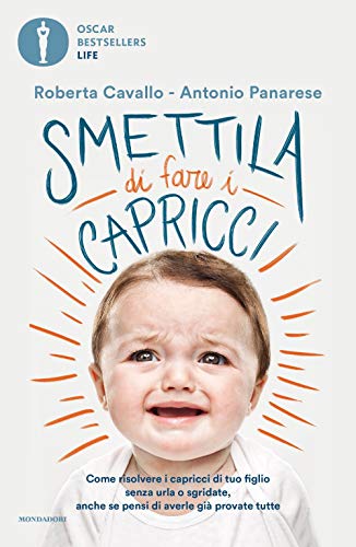 Smettila di fare i capricci. Come risolvere i capricci di tuo figlio senza urla o sgridate, anche se pensi di averle già provate tutte (Oscar bestsellers life)