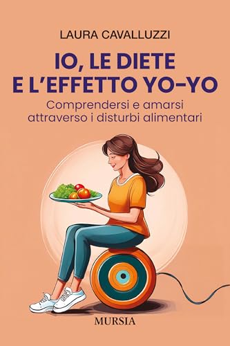 Io, le diete e l’effetto yo-yo: Comprendersi e amarsi attraverso i disturbi alimentari (Memoirs) von Mursia