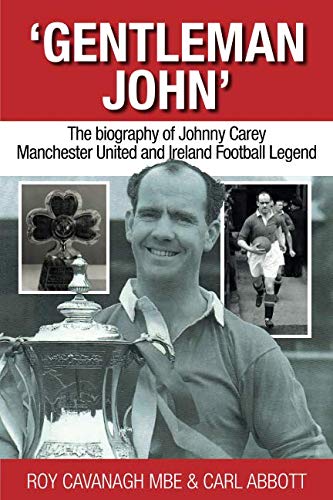 Gentleman John: The biography of Johnny Carey. Manchester United and Ireland Legend von Independently published