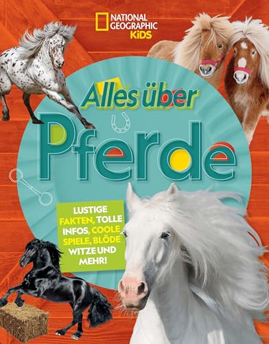 Alles über Pferde. Lustige Fakten, tolle Infos, coole Spiele, blöde Witze und mehr! (Alles über): National Geographic Kids; für Kinder ab 7 Jahren