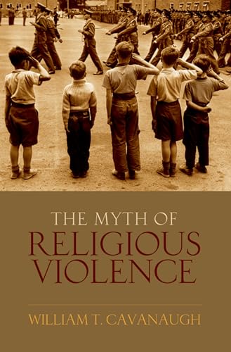 The Myth of Religious Violence: Secular Ideology and the Roots of Modern Conflict The Myth of Religious Violence: Secular Ideology and the Roots of Modern Conflict