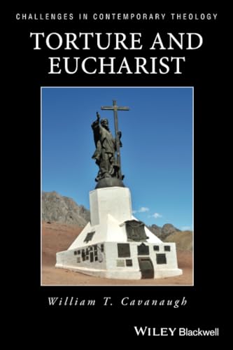 Torture and Eucharist: Theology, Politics, and the Body of Christ (Challenges in Contemporary Theology)