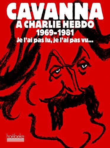 Cavanna à Charlie Hebdo, 1969-1981: Je l'ai pas lu, je l'ai pas vu, mais j'en ai entendu causer