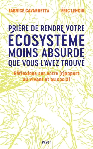 Prière de rendre votre écosystème moins absurde que vous l'avez trouvé: Réflexions sur notre (r)apport au vivant et au social von PAYOT