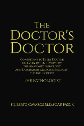 The Doctor's Doctor: Consultant to Every Doctor on Every Patient Every Day the Anatomic Pathology and Laboratory Medicine Specialist the Pathologist von Dorrance Publishing Company