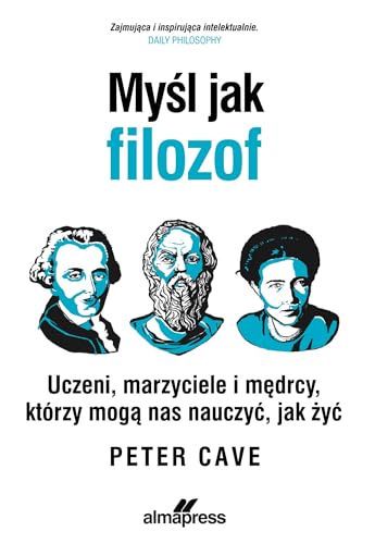 Myśl jak filozof: Uczeni, marzyciele i mędrcy, którzy mogą nas nauczyć, jak żyć Myśl jak filozof: Uczeni, marzyciele i mędrcy, którzy mogą nas nauczyć, jak żyć von Alma-Press