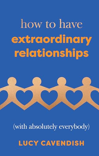 How to Have Extraordinary Relationships: With Absolutely Everybody
