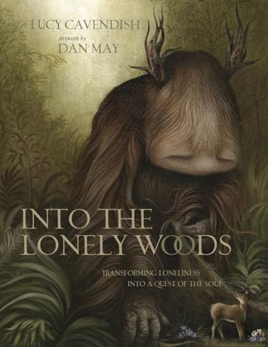 Into the Lonely Woods Gift Book: Transforming Loneliness into a Quest of the Soul Into the Lonely Woods Gift Book: Transforming Loneliness into a Quest of the Soul