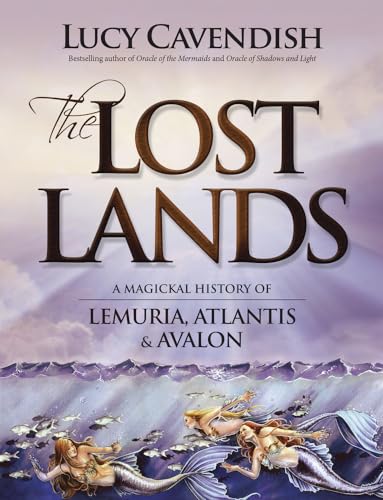 The Lost Lands: A Magickal History of Lemuria, Atlantis & Avalon The Lost Lands: A Magickal History of Lemuria, Atlantis & Avalon