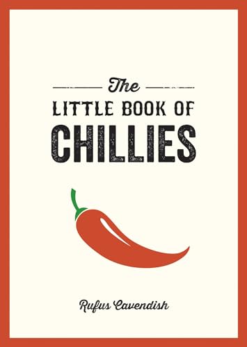 The Little Book of Chillies: A Pocket Guide to the Wonderful World of Chilli Peppers, Featuring Recipes, Trivia and More