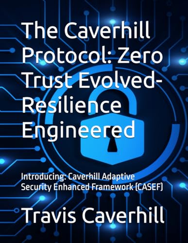 The Caverhill Protocol: Zero Trust Evolved- Resilience Engineered: Introducing: Caverhill Adaptive Security Enhanced Framework (CASEF) von Independently published