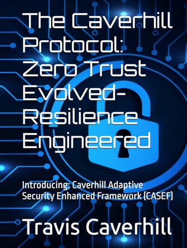 The Caverhill Protocol: Zero Trust Evolved- Resilience Engineered: Introducing: Caverhill Adaptive Security Enhanced Framework (CASEF) von Independently published