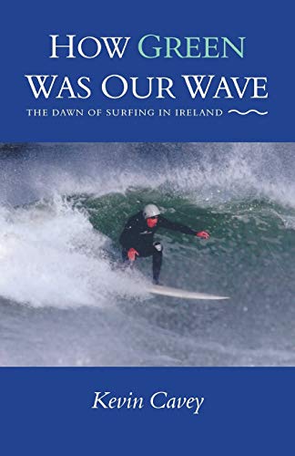 How Green Was Our Wave: The Dawn of Surfing in Ireland von Trafford Publishing