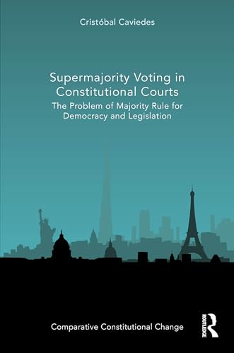 Supermajority Voting in Constitutional Courts: The Problem of Majority Rule for Democracy and Legislation (Comparative Constitutional Change) von Taylor & Francis