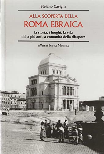 Alla scoperta della Roma ebraica. La storia, i luoghi, la vita della più antica comunità della diaspora