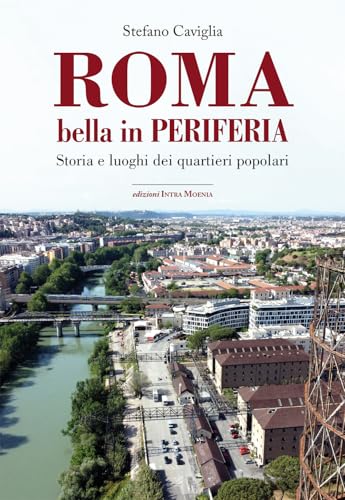 Roma. Bella in periferia. Storia e luoghi dei quartieri popolari von Intra Moenia