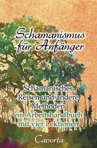 Schamanismus für Anfänger: Schamanisches Reisen und weitere Methoden - ein Arbeits-Handbuch mit 4 Lektionen von epubli