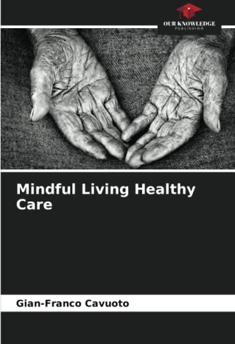 Mindful Living Healthy Care: DE von Our Knowledge Publishing