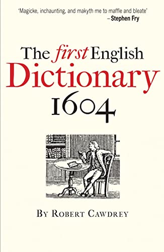 The First English Dictionary 1604 - Robert Cawdrey`s `A Table Alphabeticall`: Robert Cawdrey's A Table Alphabeticall