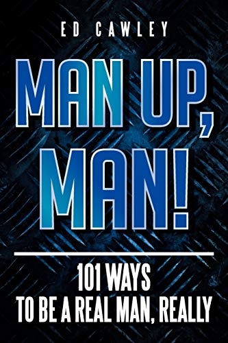 MAN UP, MAN!: 101 Ways to be a Real Man, Really von Xlibris