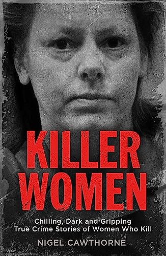 Killer Women: Chilling, Dark and Gripping True Crime Stories of Women Who Kill