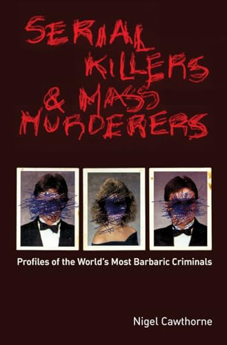 Serial Killers and Mass Murderers: Profiles of the World's Most Barbaric Criminals