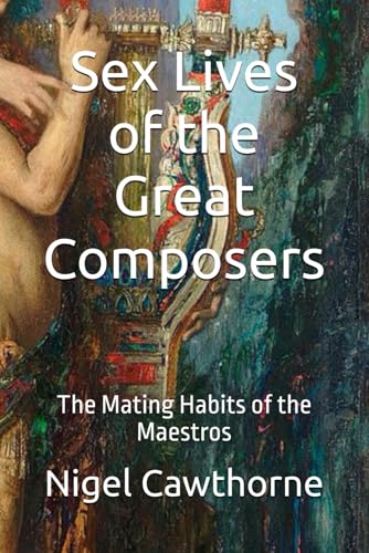 Sex Lives of the Great Composers: The Mating Habits of the Maestros Sex Lives of the Great Composers: The Mating Habits of the Maestros von Independently published