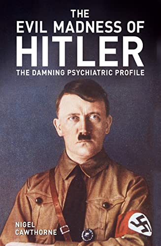 The Evil Madness of Hitler: The Damning Psychiatric Profile (Arcturus Military History)
