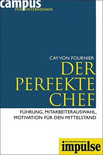 Der perfekte Chef: Führung, Mitarbeiterauswahl, Motivation für den Mittelstand (IMPULSE) von Campus Verlag