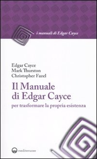 Il manuale di Edgar Cayce per trasformare la propria esistenza (I manuali di Edgar Cayce) von Edizioni Mediterranee