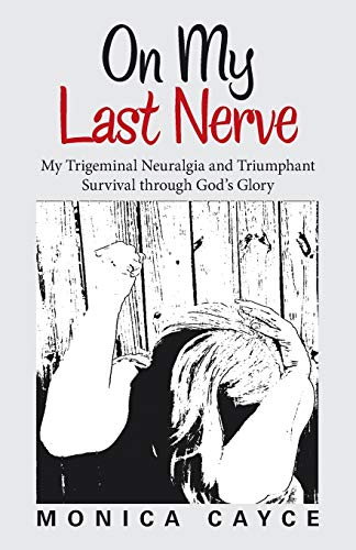 On My Last Nerve: My Trigeminal Neuralgia and Triumphant Survival through God’s Glory von WestBow Press