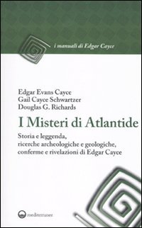 I misteri di Atlantide. Storia e leggenda, ricerche archeologiche e geologiche, conferme e rivelazioni di Edgar Cayce (I manuali di Edgar Cayce)