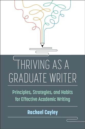 Thriving As a Graduate Writer: Principles, Strategies, and Habits for Effective Academic Writing von The University of Michigan Press