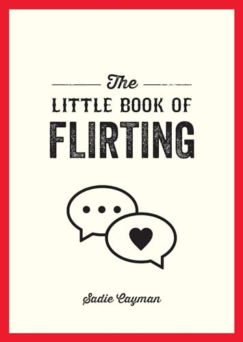 The Little Book of Flirting: Tips and Tricks to Help You Master the Art of Love and Seduction The Little Book of Flirting: Tips and Tricks to Help You Master the Art of Love and Seduction
